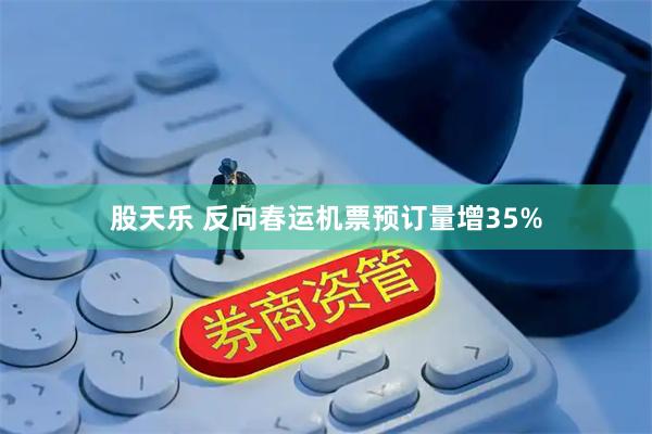 股天乐 反向春运机票预订量增35%