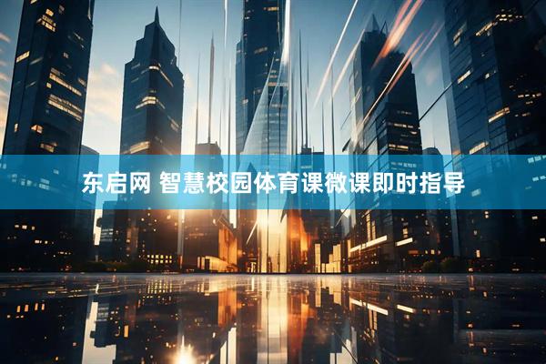 东启网 智慧校园体育课微课即时指导